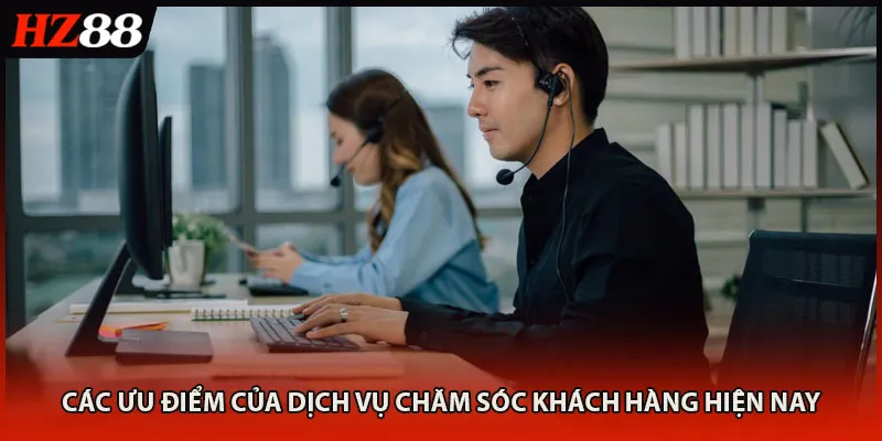 Các ưu điểm của dịch vụ chăm sóc khách hàng hiện nay