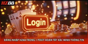 Đăng Nhập HZ88 Trong 1 Phút Hoàn Tất Xác Minh Thông Tin